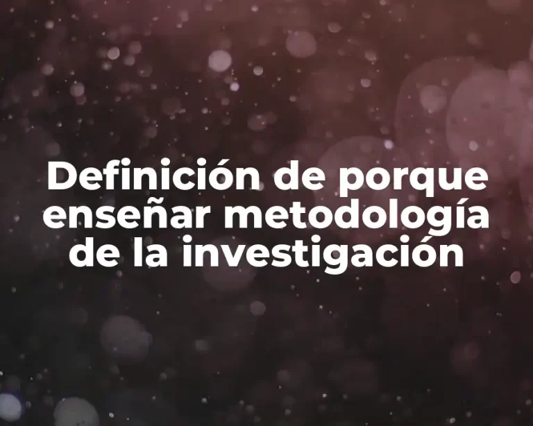Definición de porque enseñar metodología de la investigación
