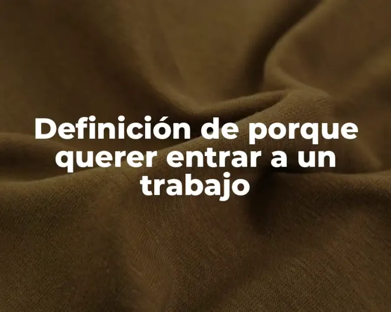 Definición de porque querer entrar a un trabajo