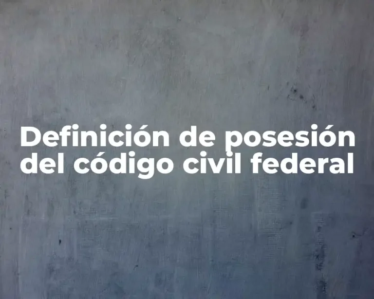 Definición de posesión del código civil federal