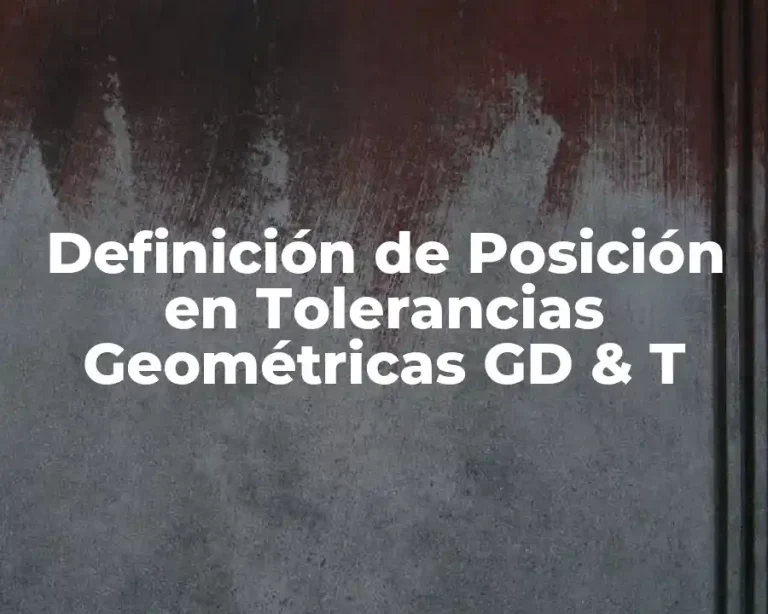 Definición de Posición en Tolerancias Geométricas GD & T