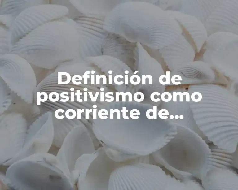 Definición de positivismo como corriente de pensamiento