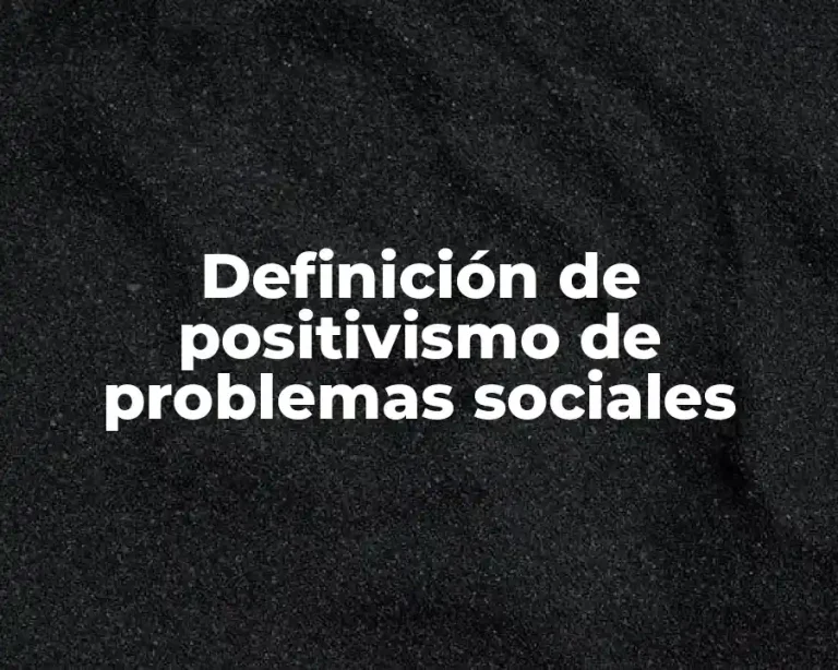 Definición de positivismo de problemas sociales