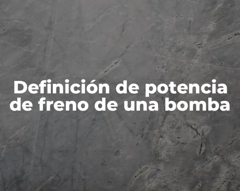 Definición de potencia de freno de una bomba