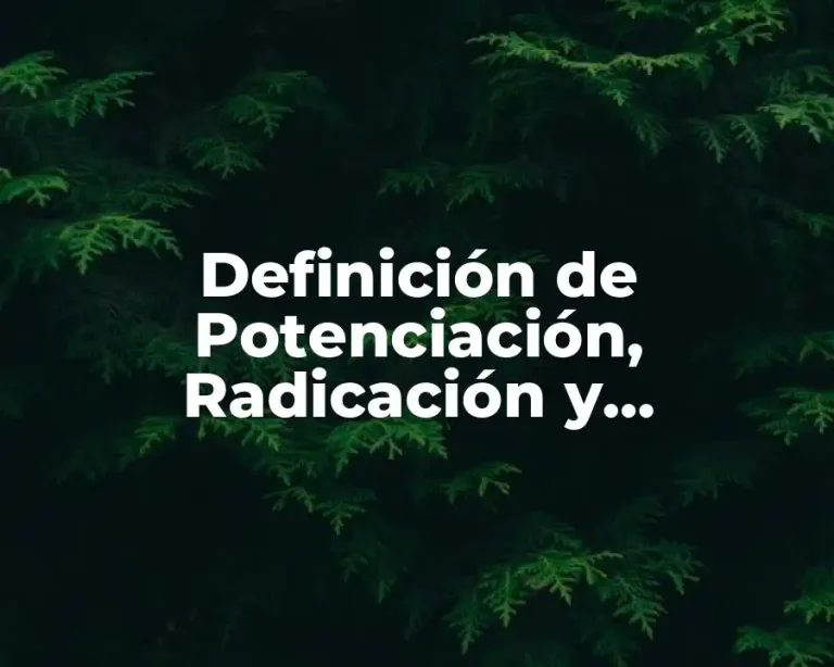 Definición de Potenciación, Radicación y Logaritmación