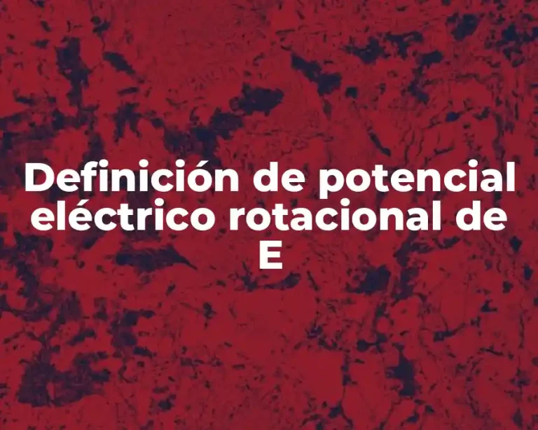 Definición de potencial eléctrico rotacional de E