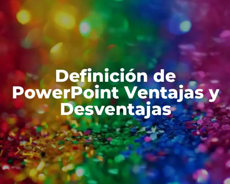 Definición de PowerPoint Ventajas y Desventajas