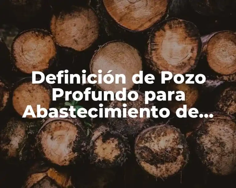 Definición de Pozo Profundo para Abastecimiento de Agua Potable