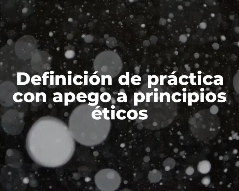 Definición de práctica con apego a principios éticos