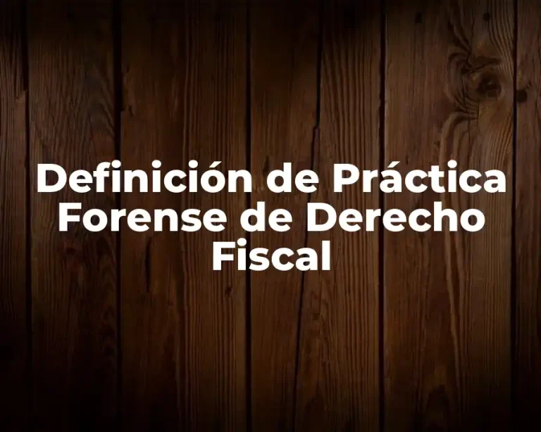 Definición de Práctica Forense de Derecho Fiscal