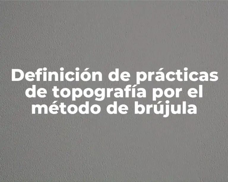 Definición de prácticas de topografía por el método de brújula