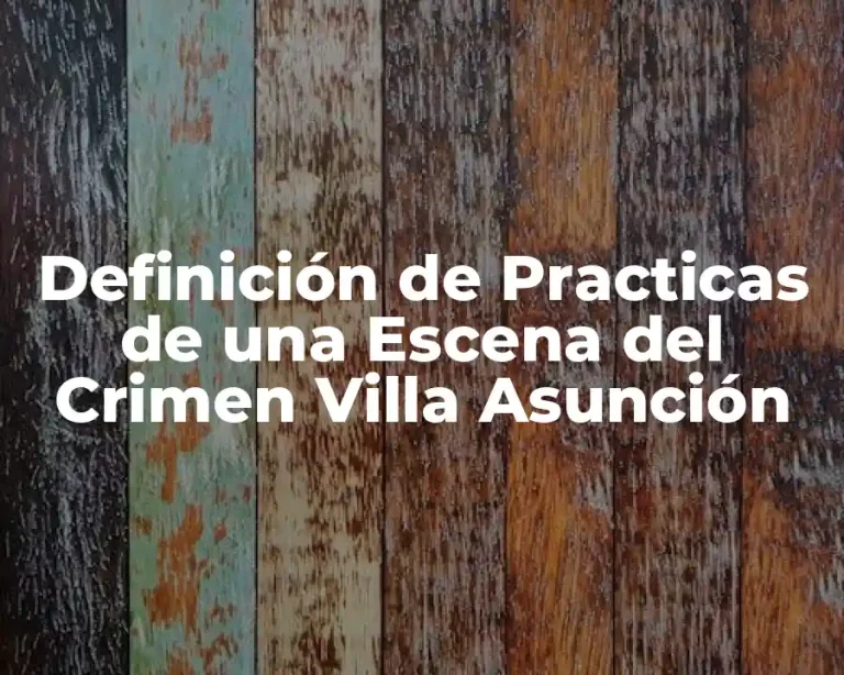 Definición de Practicas de una Escena del Crimen Villa Asunción