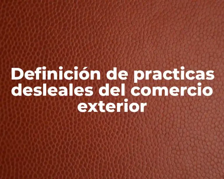 Definición de practicas desleales del comercio exterior