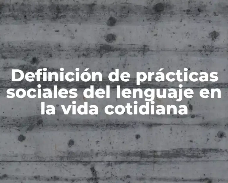 Definición de prácticas sociales del lenguaje en la vida cotidiana