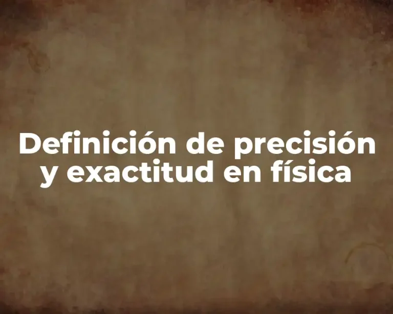 Definición de precisión y exactitud en física