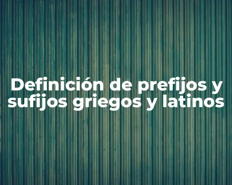 Definición de prefijos y sufijos griegos y latinos