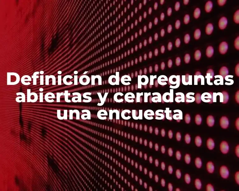 Definición de preguntas abiertas y cerradas en una encuesta