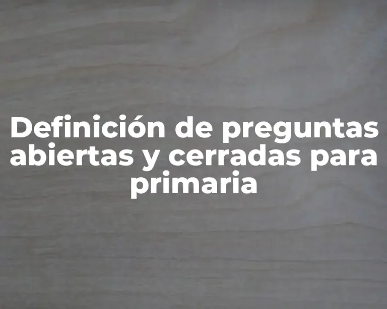 Definición de preguntas abiertas y cerradas para primaria