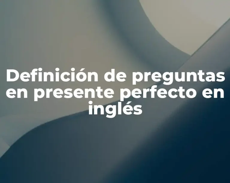 Definición de preguntas en presente perfecto en inglés