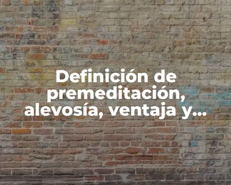 Definición de premeditación, alevosía, ventaja y traición
