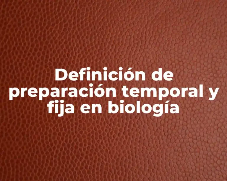 Definición de preparación temporal y fija en biología