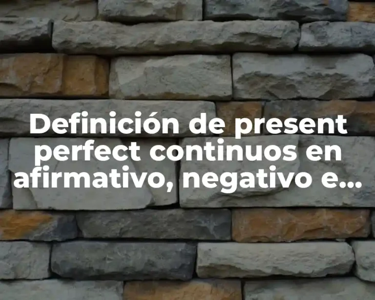 Definición de present perfect continuos en afirmativo, negativo e interrogativo