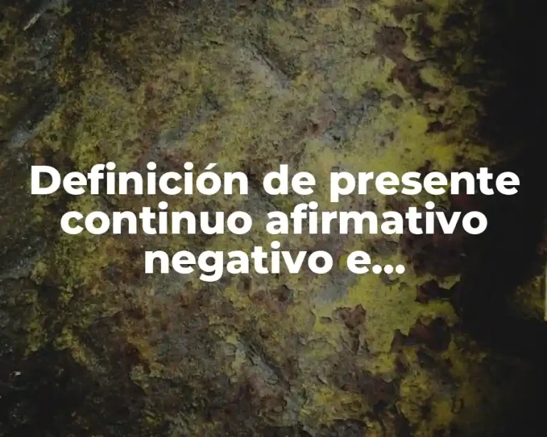 Definición de presente continuo afirmativo negativo e interrogativo