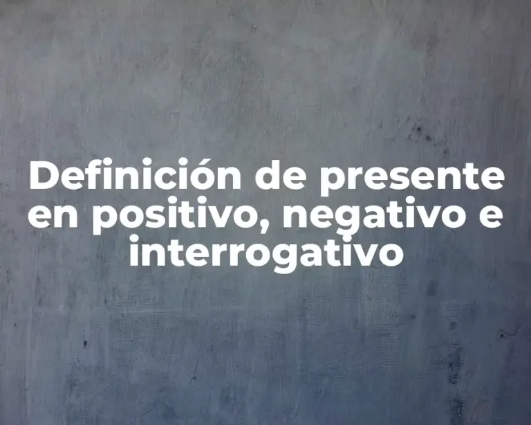 Definición de presente en positivo, negativo e interrogativo