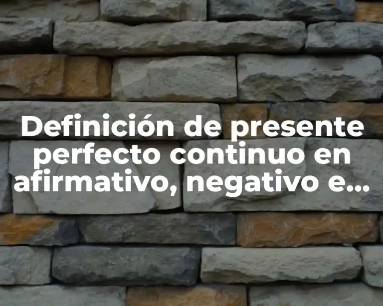 Definición de presente perfecto continuo en afirmativo, negativo e interrogativo