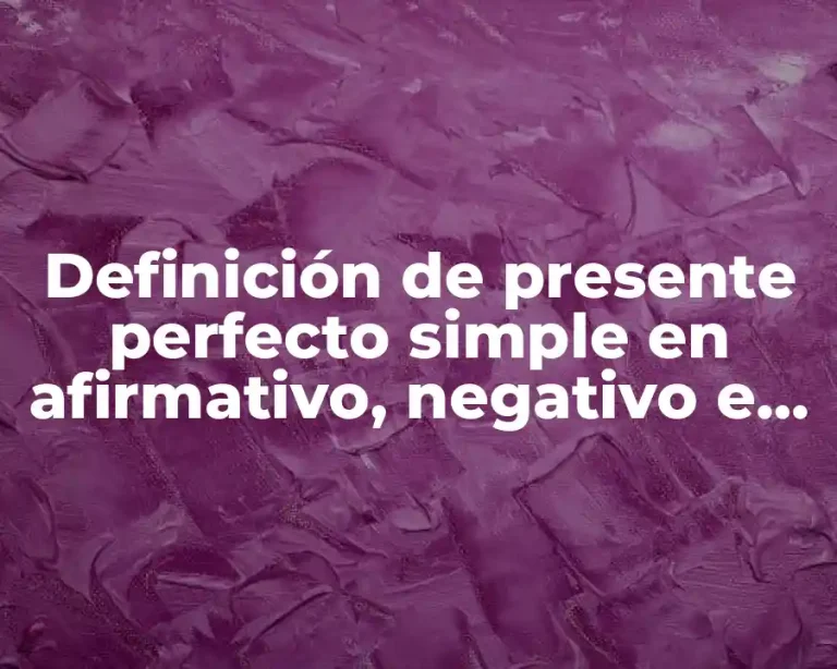 Definición de presente perfecto simple en afirmativo, negativo e interrogativo