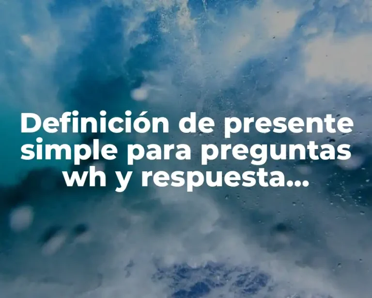 Definición de presente simple para preguntas wh y respuesta especifica