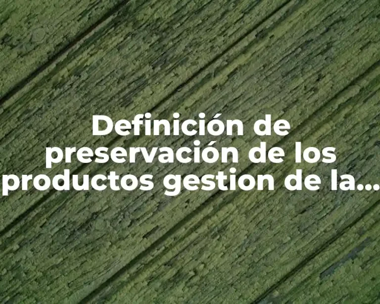 Definición de preservación de los productos gestion de la calidad