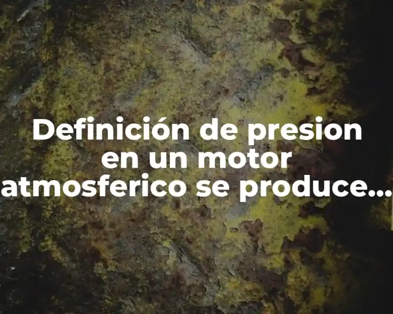 Definición de presion en un motor atmosferico se produce por