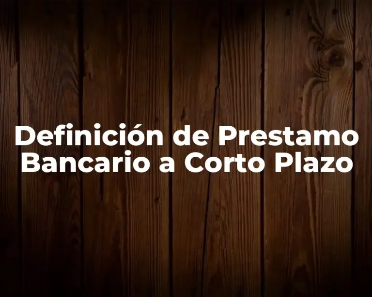 Definición de Prestamo Bancario a Corto Plazo