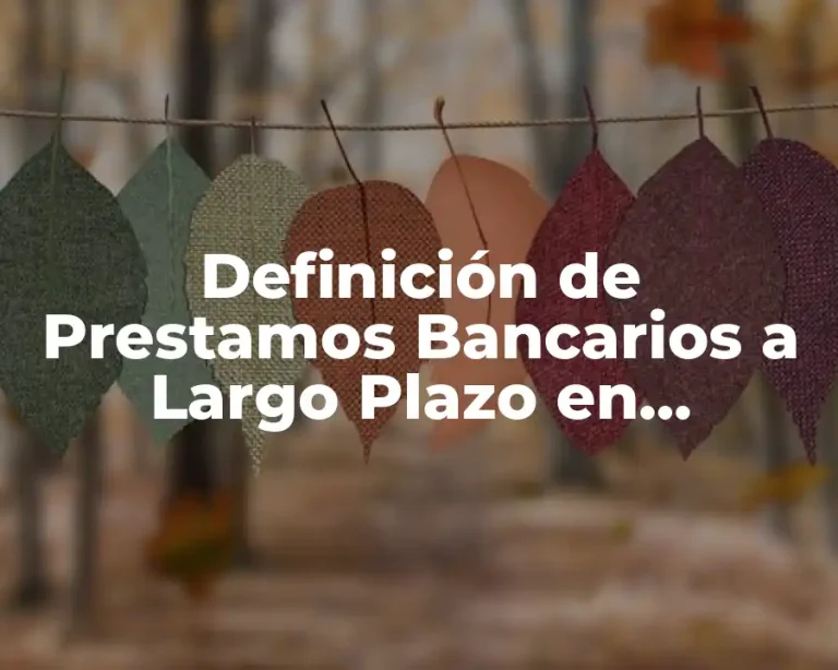 Definición de Prestamos Bancarios a Largo Plazo en Contabilidad