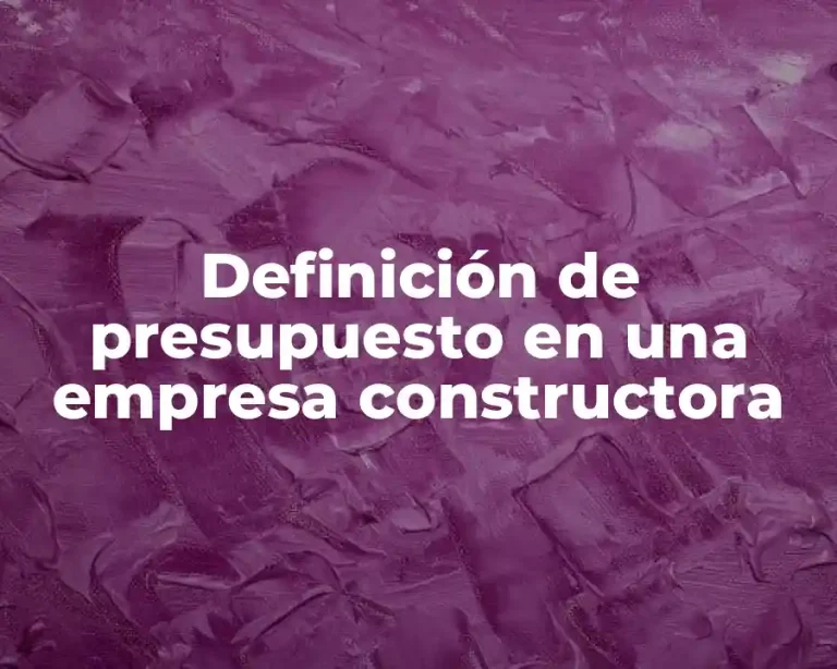 Definición de presupuesto en una empresa constructora