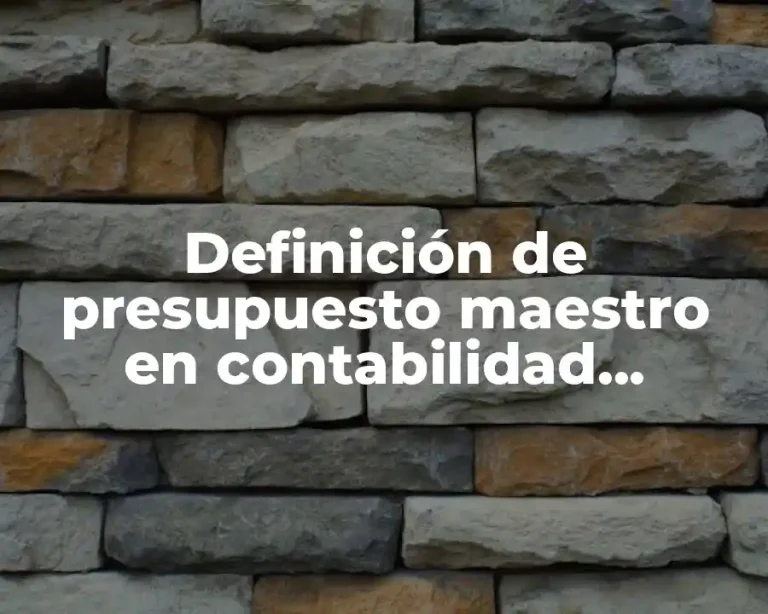 Definición de presupuesto maestro en contabilidad administrativa