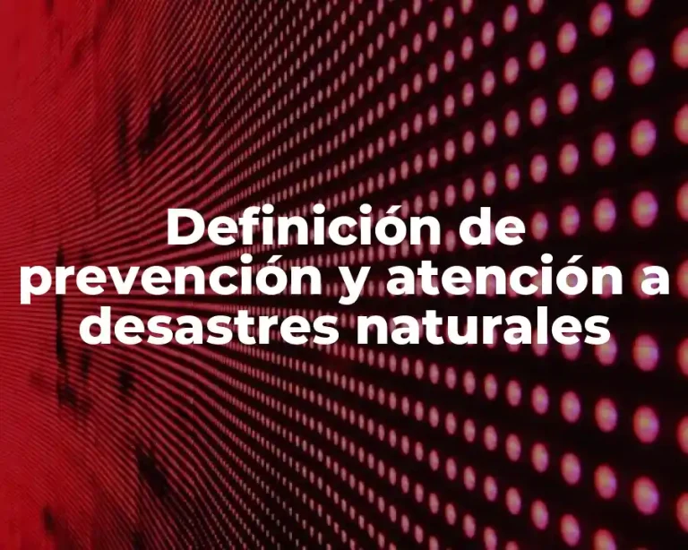 Definición de prevención y atención a desastres naturales