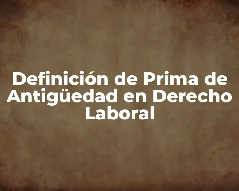 Definición de Prima de Antigüedad en Derecho Laboral