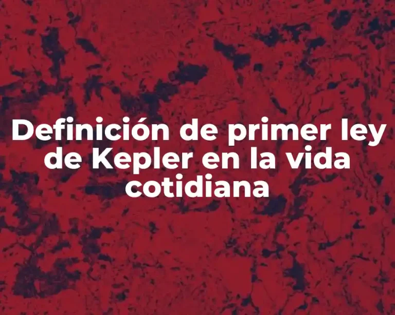Definición de primer ley de Kepler en la vida cotidiana