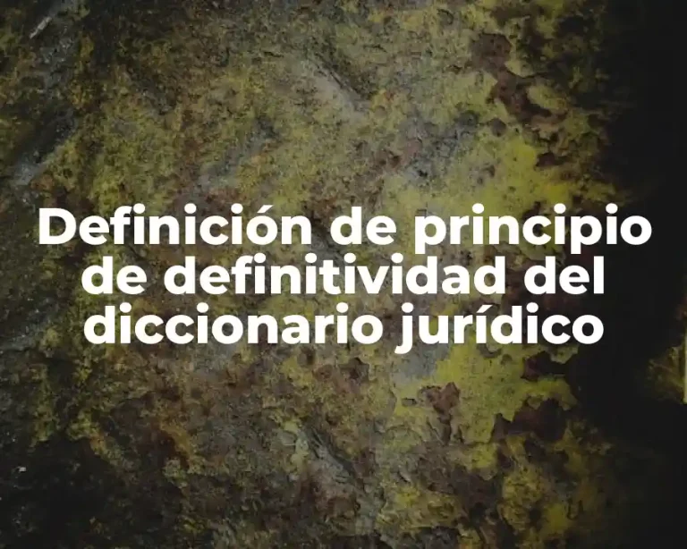 Definición de principio de definitividad del diccionario jurídico