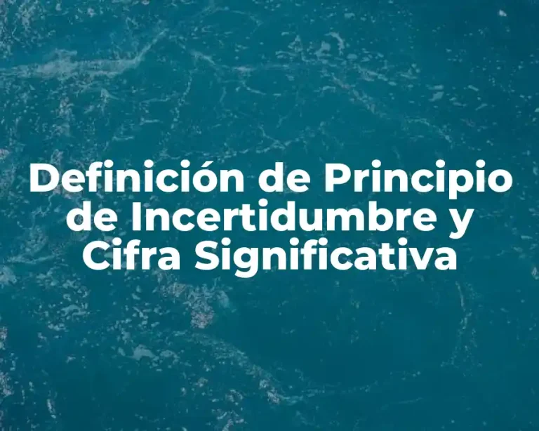 Definición de Principio de Incertidumbre y Cifra Significativa