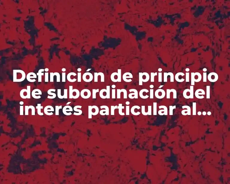 Definición de principio de subordinación del interés particular al general