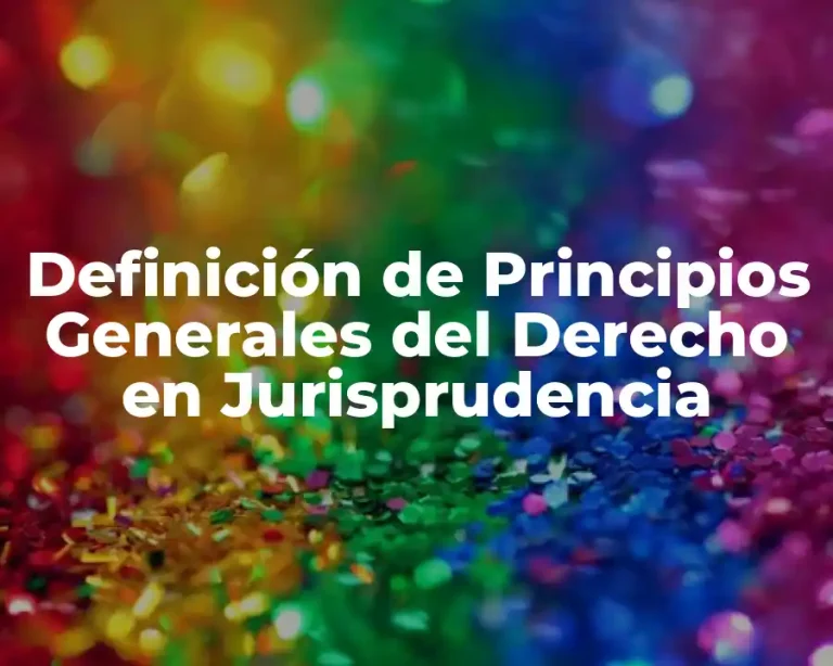 Definición de Principios Generales del Derecho en Jurisprudencia