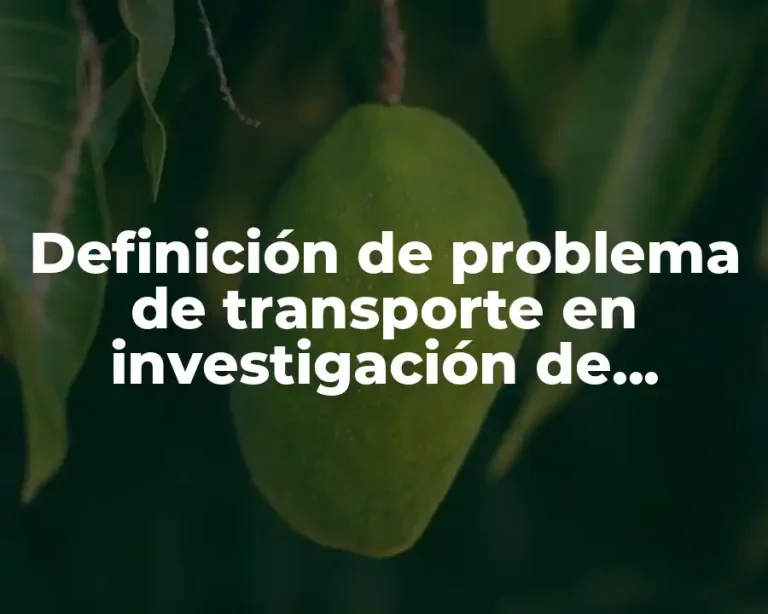 Definición de problema de transporte en investigación de operaciones