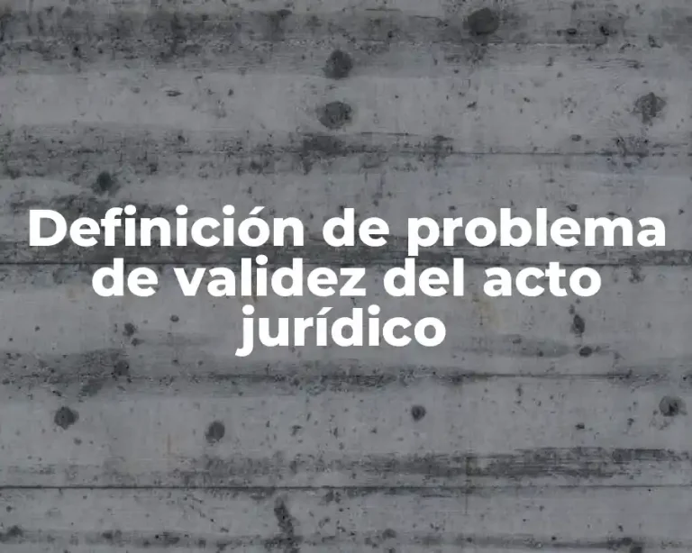 Definición de problema de validez del acto jurídico