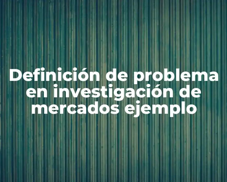 Definición de problema en investigación de mercados ejemplo