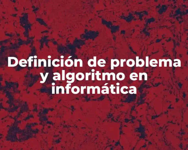 Definición de problema y algoritmo en informática