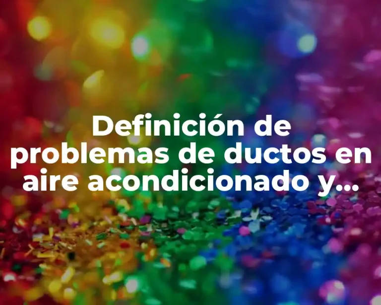 Definición de problemas de ductos en aire acondicionado y refrigeración