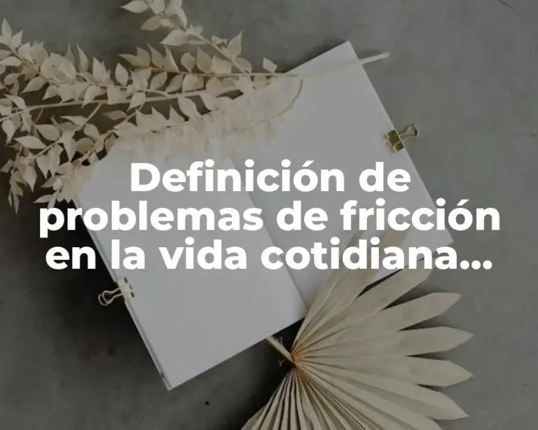 Definición de problemas de fricción en la vida cotidiana resueltos
