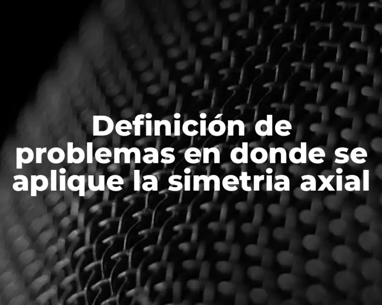 Definición de problemas en donde se aplique la simetria axial